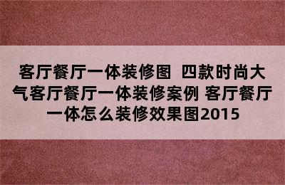 客厅餐厅一体装修图  四款时尚大气客厅餐厅一体装修案例 客厅餐厅一体怎么装修效果图2015